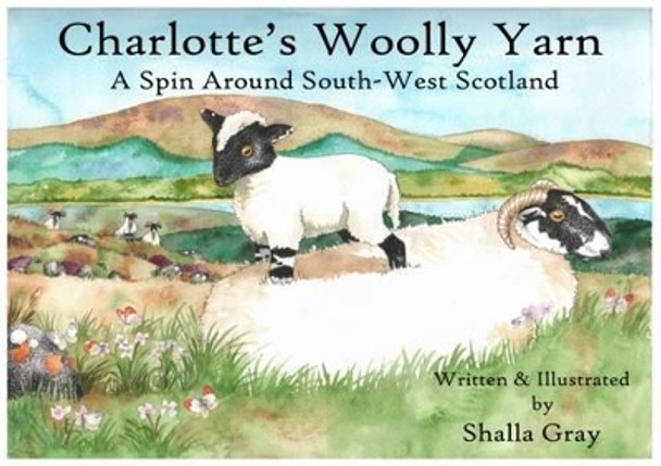 Charlotte's Woolly Yarn: A Spin Around South West Scotland by Shalla Gray 9780957640245