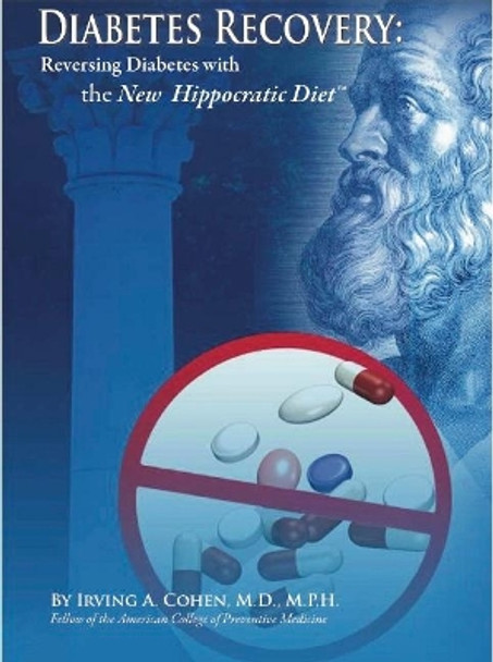 Diabetes Recovery: Reversing Diabetes with the New Hippocratic Diet by Irving Cohen 9780982011102