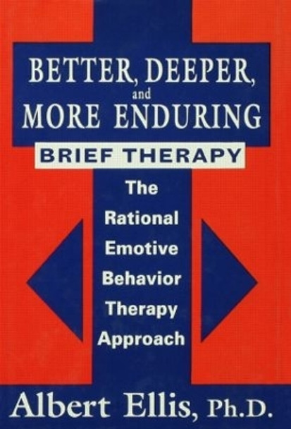 Better, Deeper And More Enduring Brief Therapy: The Rational Emotive Behavior Therapy Approach by Albert Ellis 9780876307922