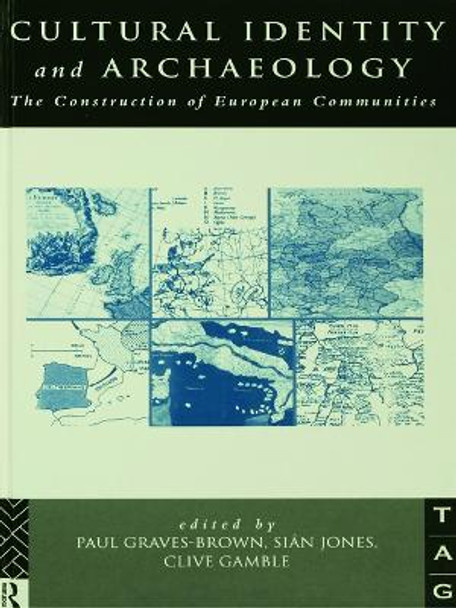 Cultural Identity and Archaeology: The Construction of European Communities by Paul Graves-Brown