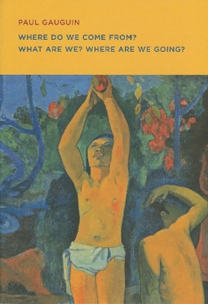 Paul Gauguin: Where Do We Come From? What Are We? Where Are We Going? by Paul Gauguin 9780878467938