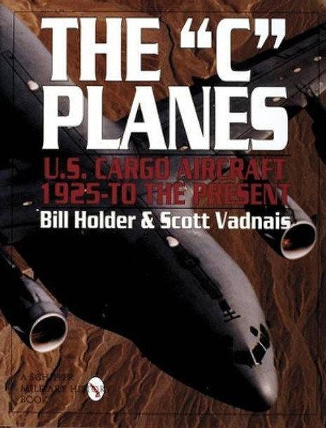 C Planes, The: U.s. Cargo Aircraft from 1925 to the Present by Bill Holder 9780887409127