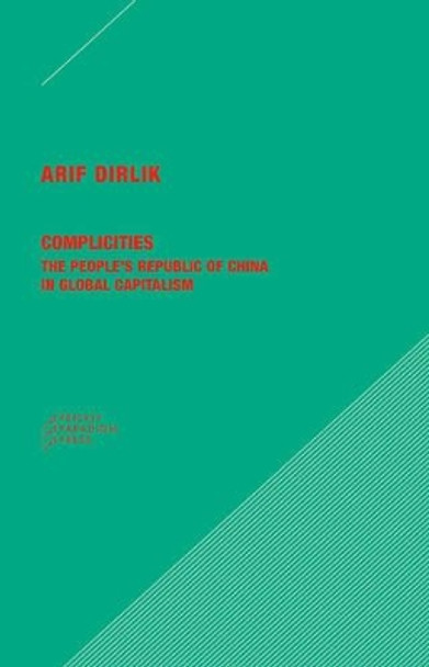 Complicities - The People's Republic of China in Global Capitalism by Arif Dirlik 9780996635530