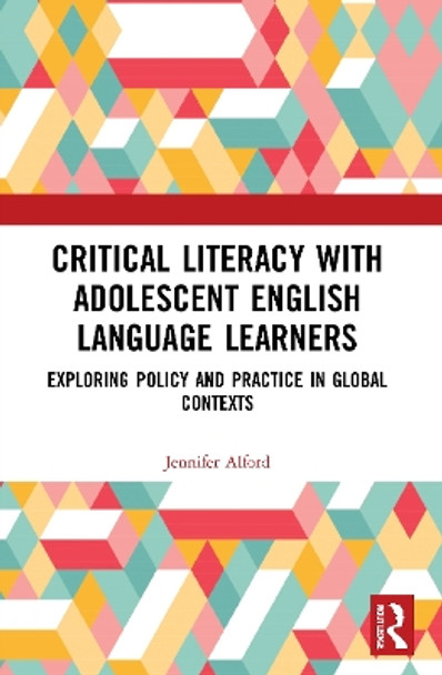 Critical literacy with adolescent English language learners: Exploring policy and practice in global contexts. by Jennifer Alford 9781032005966