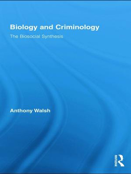 Biology and Criminology: The Biosocial Synthesis by Anthony Walsh