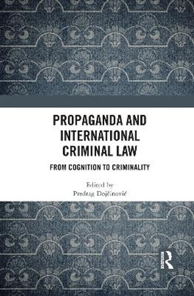 Propaganda and International Criminal Law: From Cognition to Criminality by Predrag Dojcinovic 9781032087788