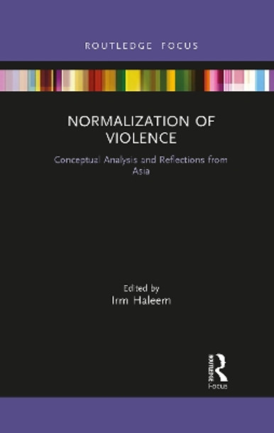 Normalization of Violence: Conceptual Analysis and Reflections from Asia by Irm Haleem 9781032087849