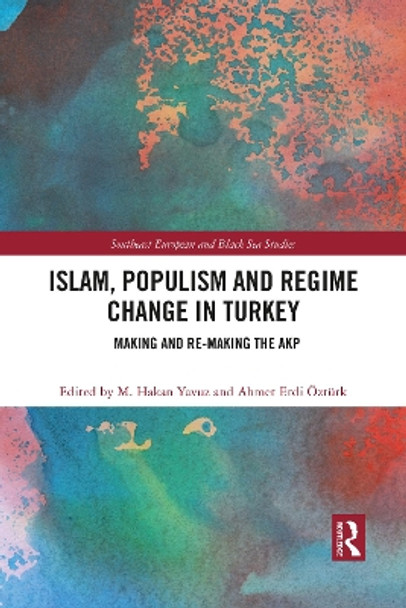 Islam, Populism and Regime Change in Turkey: Making and Re-making the AKP by M. Hakan Yavuz 9781032089188