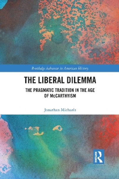 The Liberal Dilemma: The Pragmatic Tradition in the Age of McCarthyism by Jonathan Michaels 9781032092072