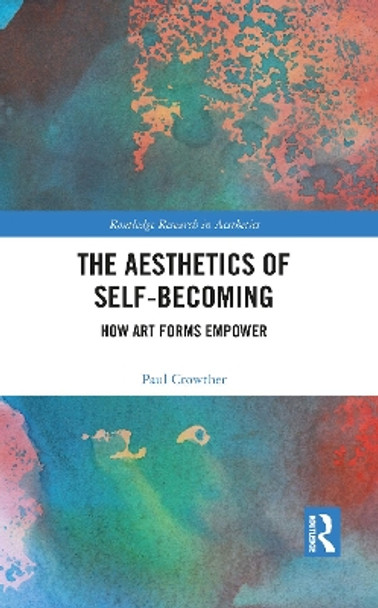 The Aesthetics of Self-Becoming: How Art Forms Empower by Paul Crowther 9781032093437