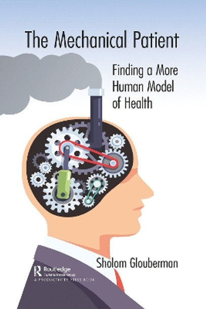 The Mechanical Patient: Finding a More Human Model of Health by Sholom Glouberman 9781032095318