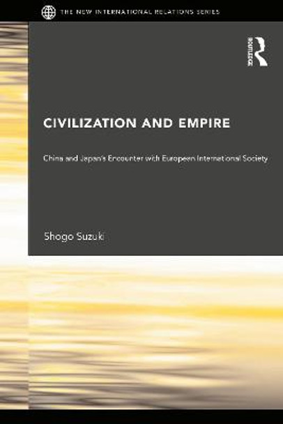 Civilization and Empire: China and Japan's Encounter with European International Society by Shogo Suzuki