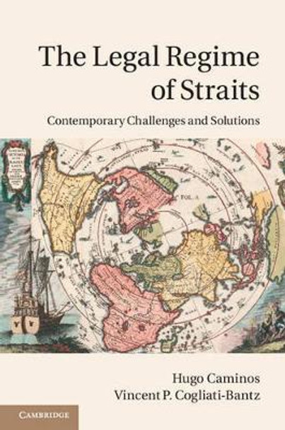 The Legal Regime of Straits: Contemporary Challenges and Solutions by Hugo Caminos 9781107003767