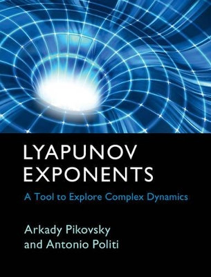 Lyapunov Exponents: A Tool to Explore Complex Dynamics by Arkady Pikovsky 9781107030428