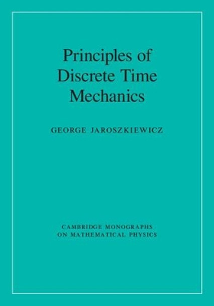 Principles of Discrete Time Mechanics by George Jaroszkiewicz 9781107034297