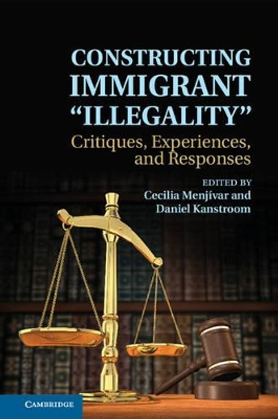 Constructing Immigrant 'Illegality': Critiques, Experiences, and Responses by Cecilia Menjivar 9781107041592