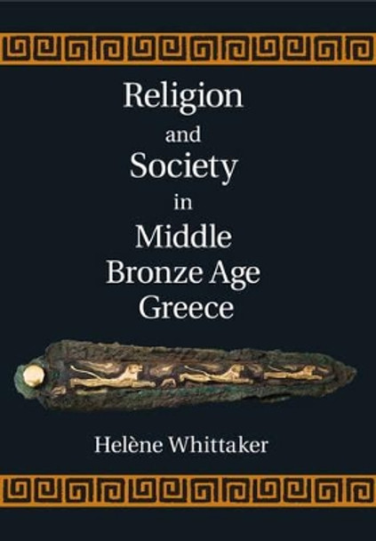 Religion and Society in Middle Bronze Age Greece by Helene Whittaker 9781107049871