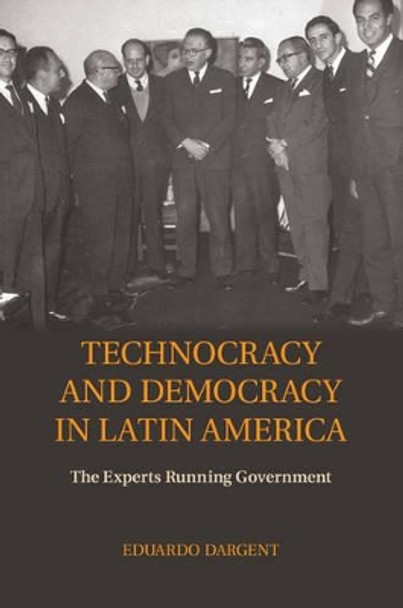 Technocracy and Democracy in Latin America: The Experts Running Government by Eduardo Dargent 9781107059870