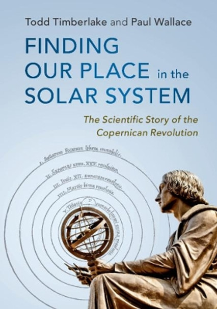 Finding our Place in the Solar System: The Scientific Story of the Copernican Revolution by Todd Timberlake 9781107182295