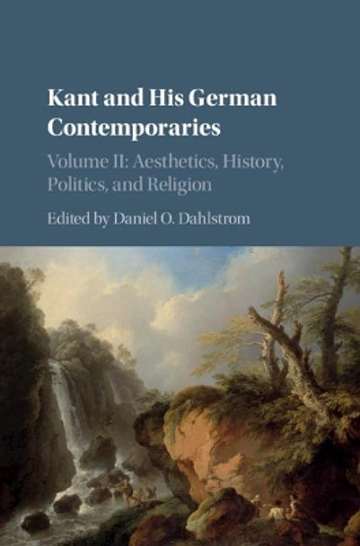 Kant and his German Contemporaries: Volume 2, Aesthetics, History, Politics, and Religion by Daniel O. Dahlstrom 9781107178168