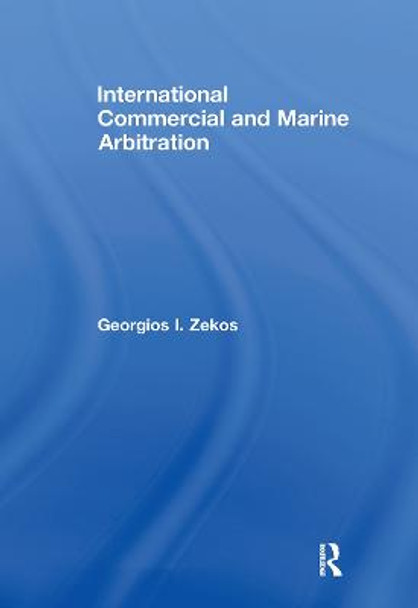 International Commercial and Marine Arbitration by Georgios I. Zekos