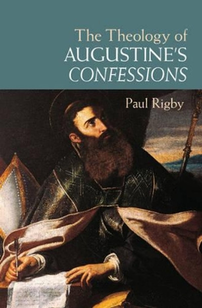 The Theology of Augustine's Confessions by Paul Rigby 9781107094925