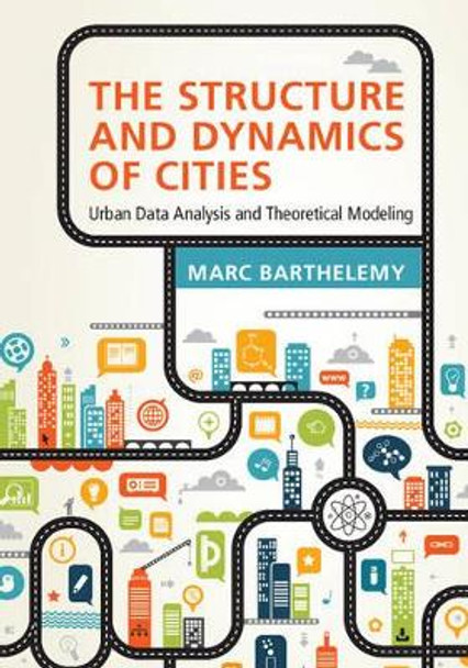The Structure and Dynamics of Cities: Urban Data Analysis and Theoretical Modeling by Marc Barthelemy 9781107109179