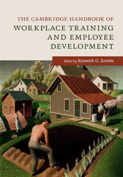 The Cambridge Handbook of Workplace Training and Employee Development by Kenneth G. Brown 9781107450493