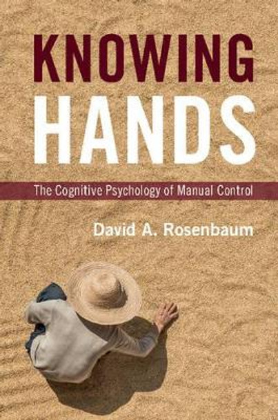 Knowing Hands: The Cognitive Psychology of Manual Control by David A. Rosenbaum 9781107476646