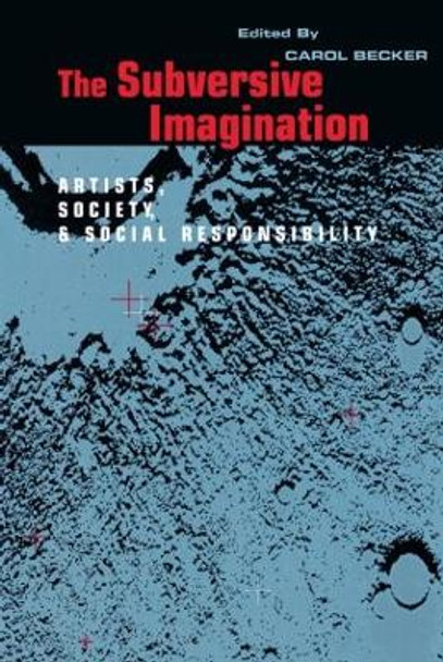 The Subversive Imagination: The Artist, Society and Social Responsiblity by Carol Becker