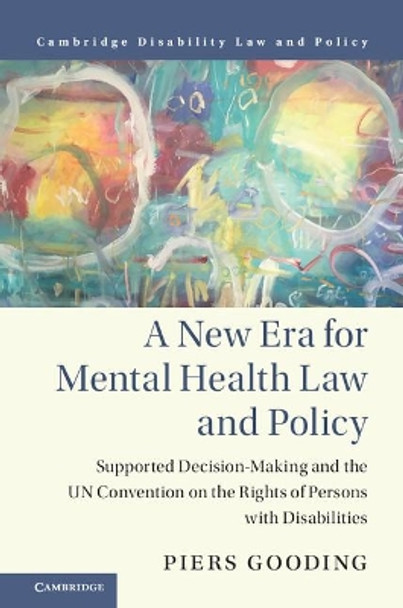 A New Era for Mental Health Law and Policy: Supported Decision-Making and the UN Convention on the Rights of Persons with Disabilities by Piers Gooding 9781107140745