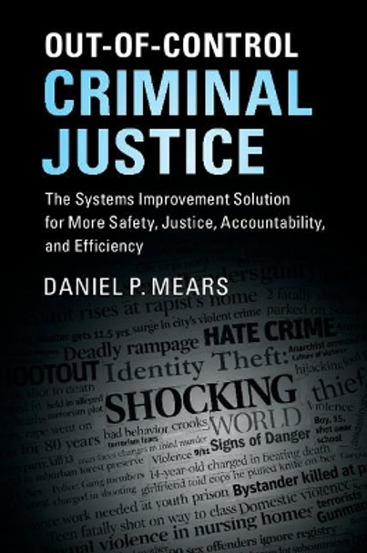 Out-of-Control Criminal Justice: The Systems Improvement Solution for More Safety, Justice, Accountability, and Efficiency by Daniel P. Mears 9781107161696