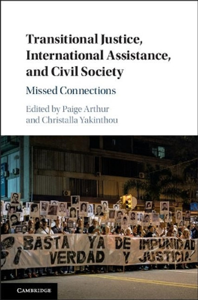 Transitional Justice, International Assistance, and Civil Society: Missed Connections by Paige Arthur 9781107166783