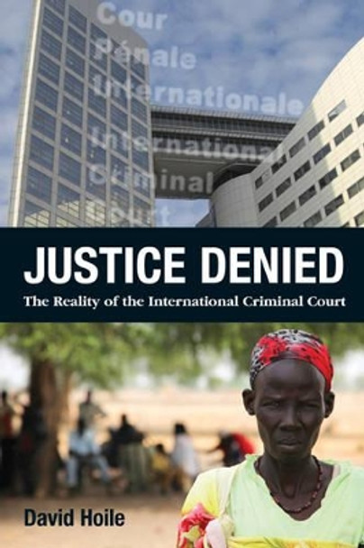 Justice Denied: The Reality of the International Criminal Court by David Hoile 9780992803506