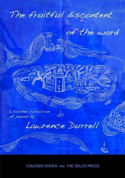 The fruitful discontent of the word: a further collection of poems by Lawrence Durrell 9780992863272