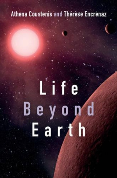 Life beyond Earth: The Search for Habitable Worlds in the Universe by Athena Coustenis 9781107026179