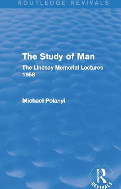 The Study of Man: The Lindsay Memorial Lectures 1958 by Michael Polanyi