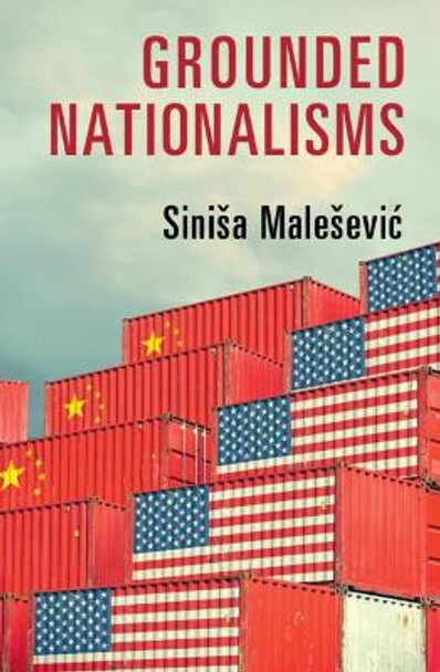 Grounded Nationalisms: A Sociological Analysis by Sinisa Malesevic 9781108441247