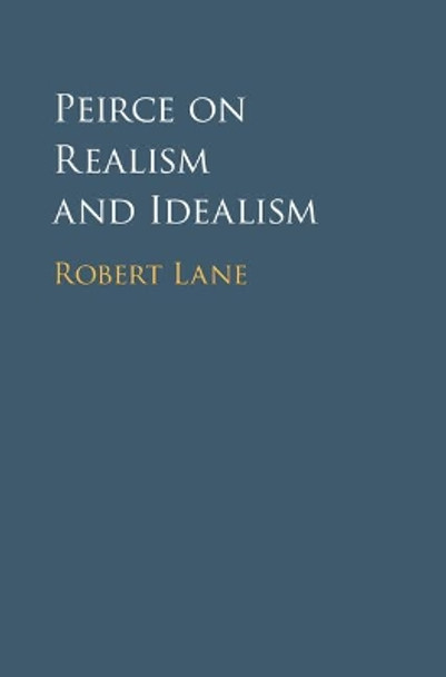 Peirce on Realism and Idealism by Robert Lane 9781108415224