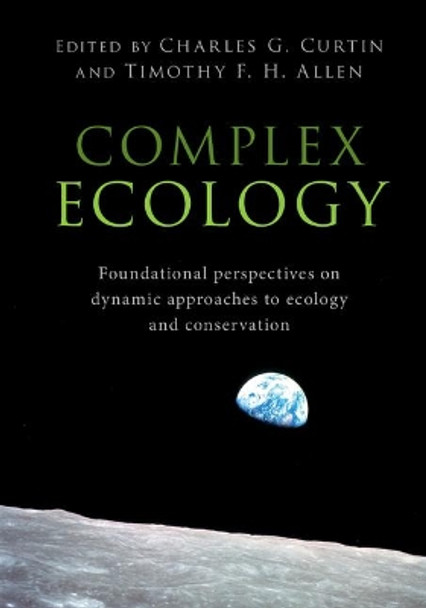 Complex Ecology: Foundational Perspectives on Dynamic Approaches to Ecology and Conservation by Charles G. Curtin 9781108416078