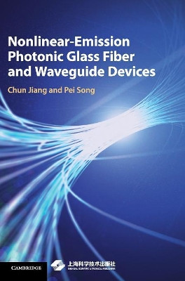 Nonlinear-Emission Photonic Glass Fiber and Waveguide Devices by Chun Jiang 9781108418454