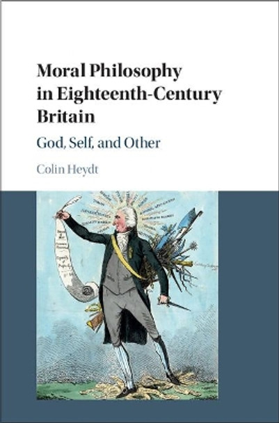 Moral Philosophy in Eighteenth-Century Britain: God, Self, and Other by Colin Heydt 9781108421096