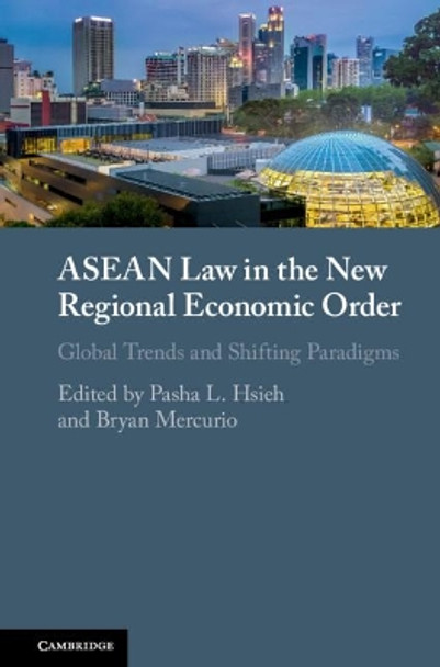 ASEAN Law in the New Regional Economic Order: Global Trends and Shifting Paradigms by Pasha L. Hsieh 9781108424998