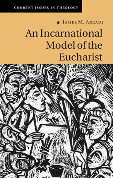 An Incarnational Model of the Eucharist by James M. Arcadi 9781108425896