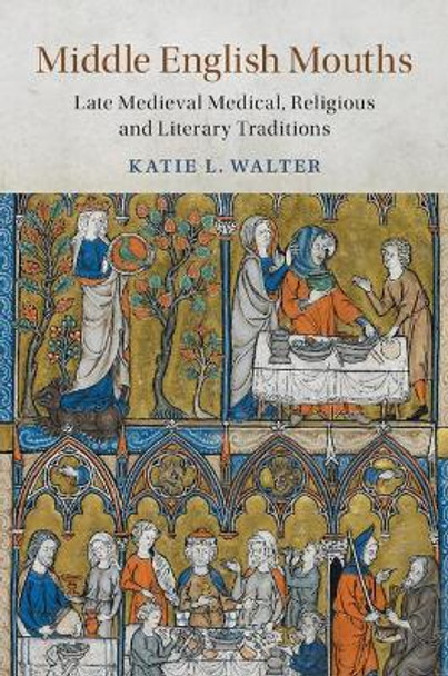 Middle English Mouths: Late Medieval Medical, Religious and Literary Traditions by Katie L. Walter 9781108426619