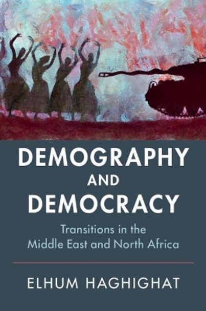 Demography and Democracy: Transitions in the Middle East and North Africa by Elhum Haghighat 9781108427920