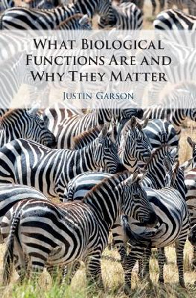 What Biological Functions Are and Why They Matter by Justin Garson 9781108472593