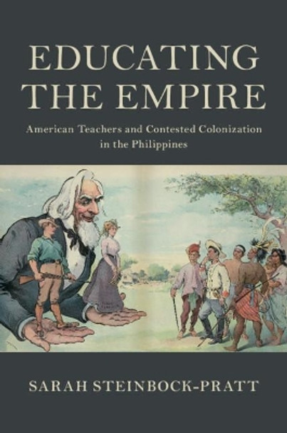 Educating the Empire: American Teachers and Contested Colonization in the Philippines by Sarah Steinbock-Pratt 9781108473125