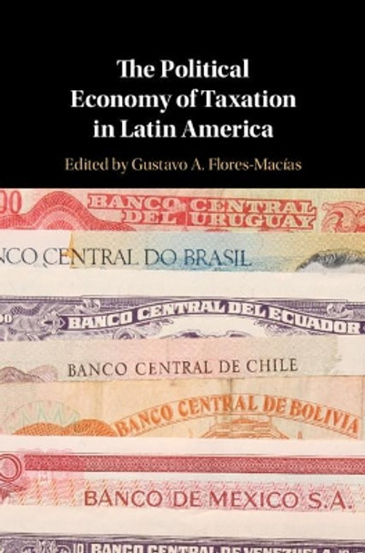 The Political Economy of Taxation in Latin America by Gustavo A. Flores-Macias 9781108474573