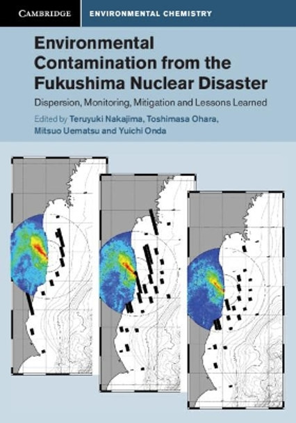 Environmental Contamination from the Fukushima Nuclear Disaster: Dispersion, Monitoring, Mitigation and Lessons Learned by Teruyuki Nakajima 9781108475808